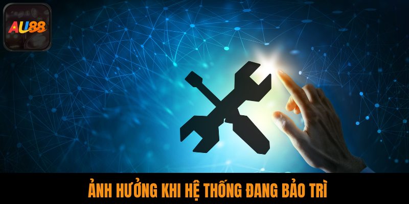Ảnh hưởng khi hệ thống đang bảo trì