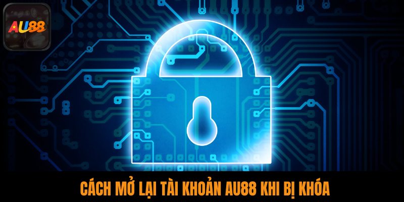 Cách mở lại tài khoản AU88 khi bị khóa