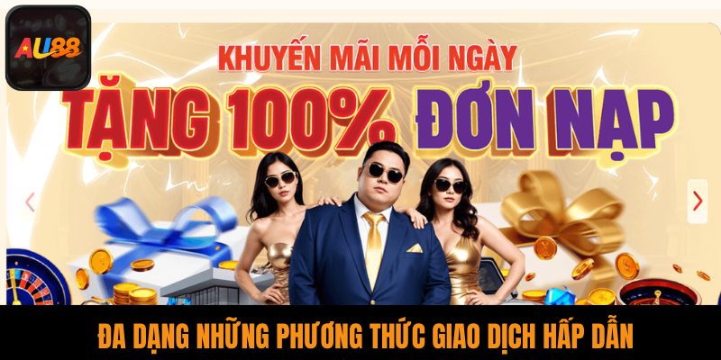 Đa dạng những phương thức giao dịch hấp dẫn