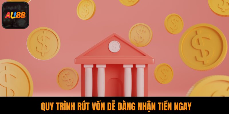 Quy trình rút vốn dễ dàng nhận tiền ngay